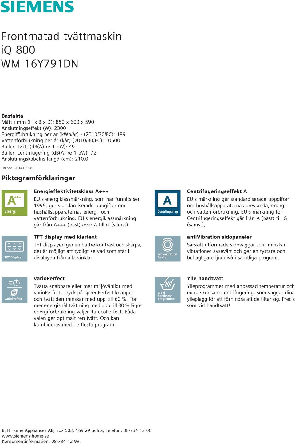 0 Skapad: 2014-05-06 Piktogramförklaringar Energieffektivitetsklass A+++ EU:s energiklassmärkning, som har funnits sen 1995, ger standardiserade uppgifter om hushållsapparaternas energi- och