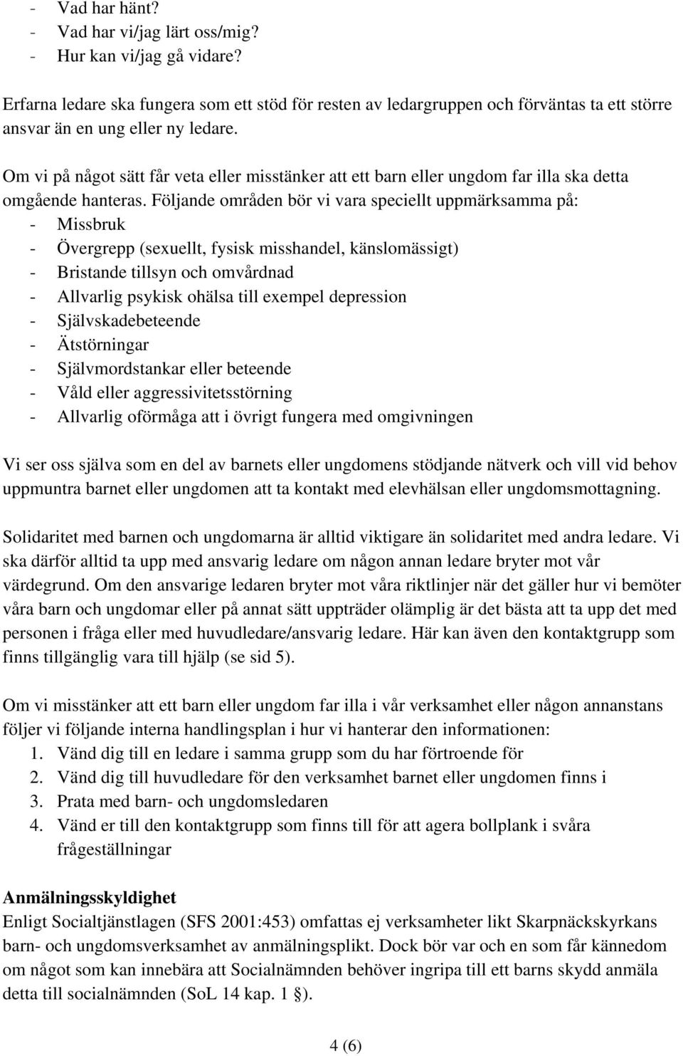 Om vi på något sätt får veta eller misstänker att ett barn eller ungdom far illa ska detta omgående hanteras.