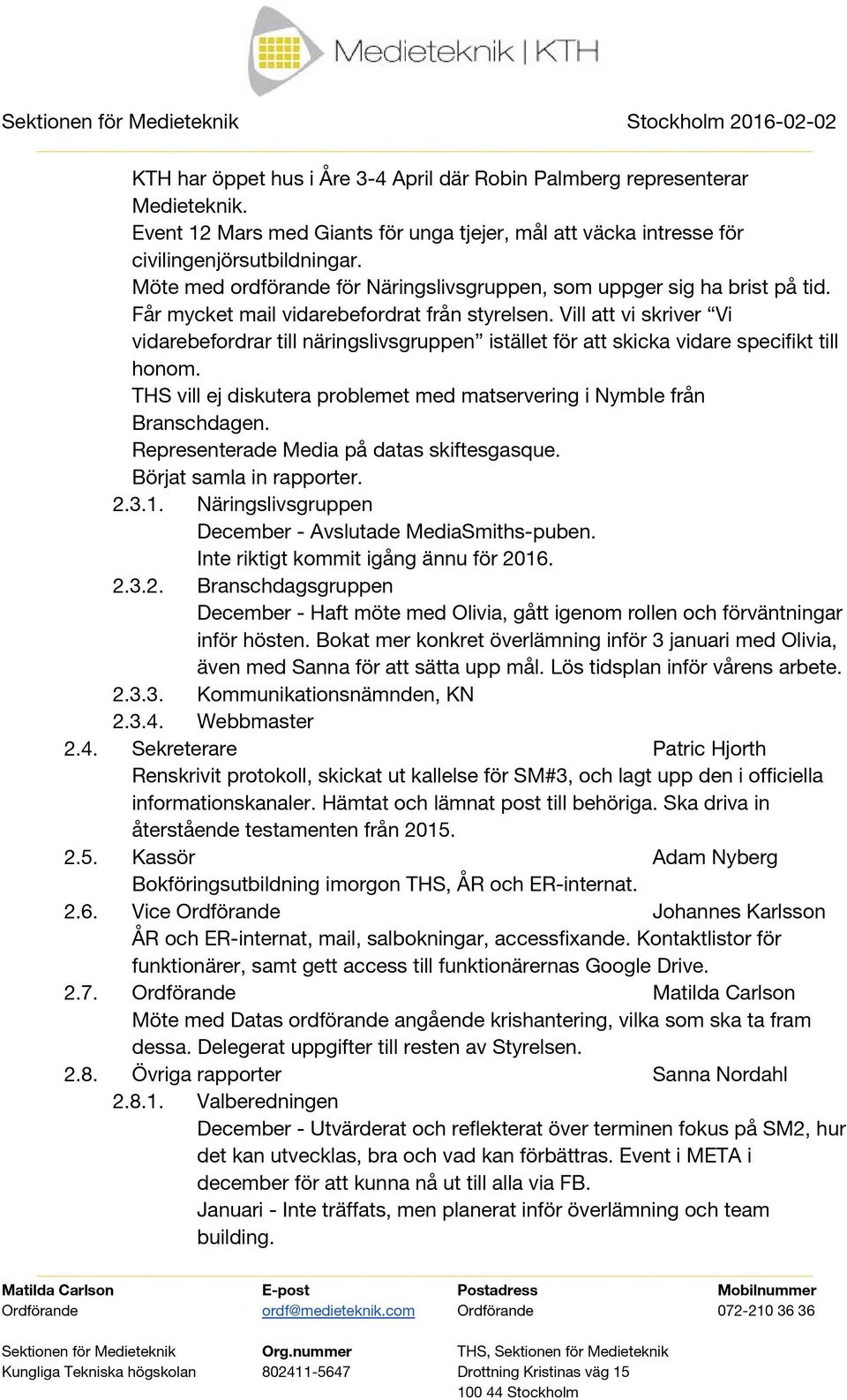 Vill att vi skriver Vi vidarebefordrar till näringslivsgruppen istället för att skicka vidare specifikt till honom. THS vill ej diskutera problemet med matservering i Nymble från Branschdagen.