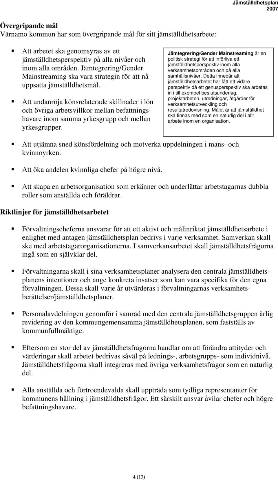 Att undanröja könsrelaterade skillnader i lön och övriga arbetsvillkor mellan befattningshavare inom samma yrkesgrupp och mellan yrkesgrupper.