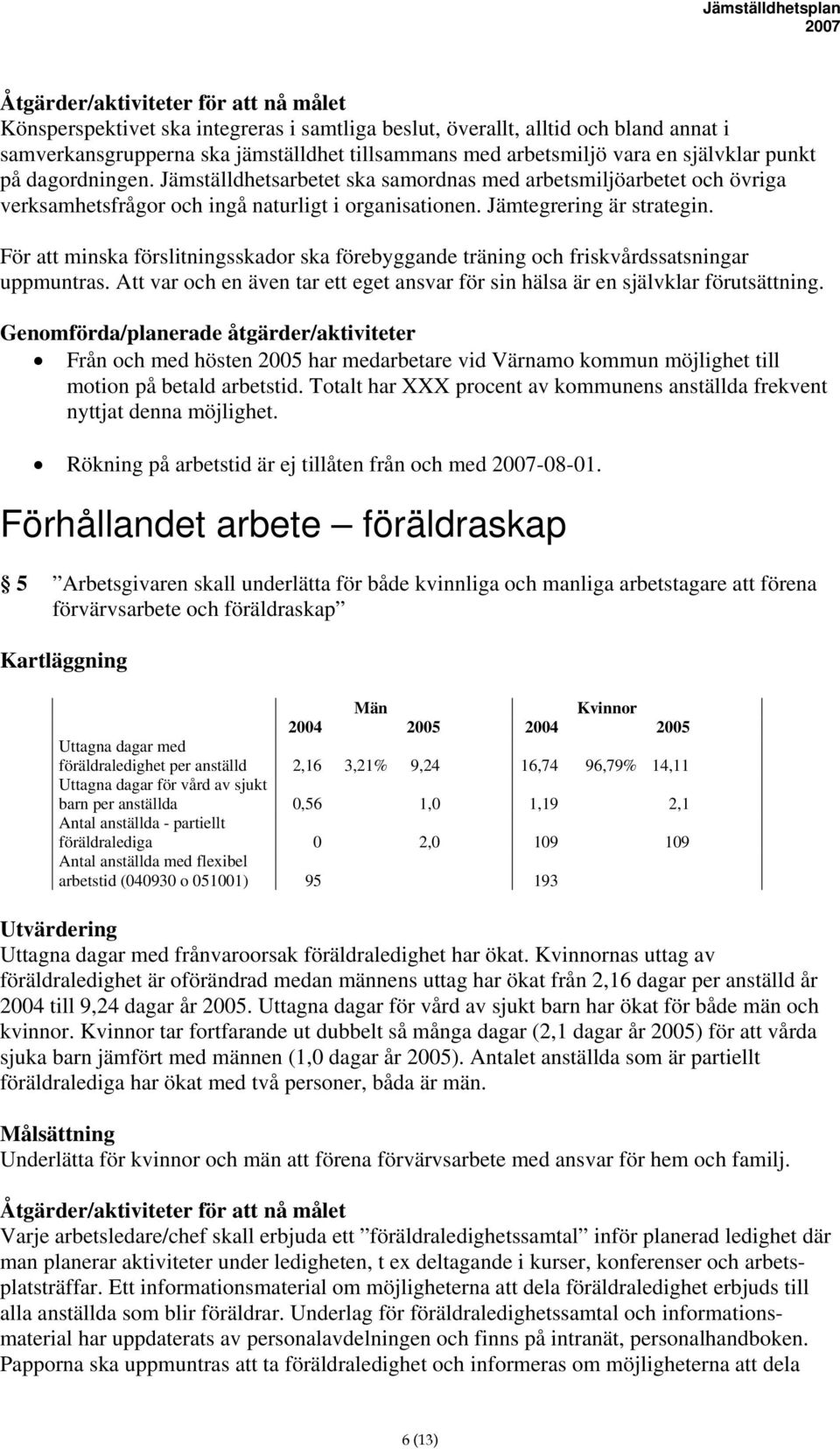 För att minska förslitningsskador ska förebyggande träning och friskvårdssatsningar uppmuntras. Att var och en även tar ett eget ansvar för sin hälsa är en självklar förutsättning.