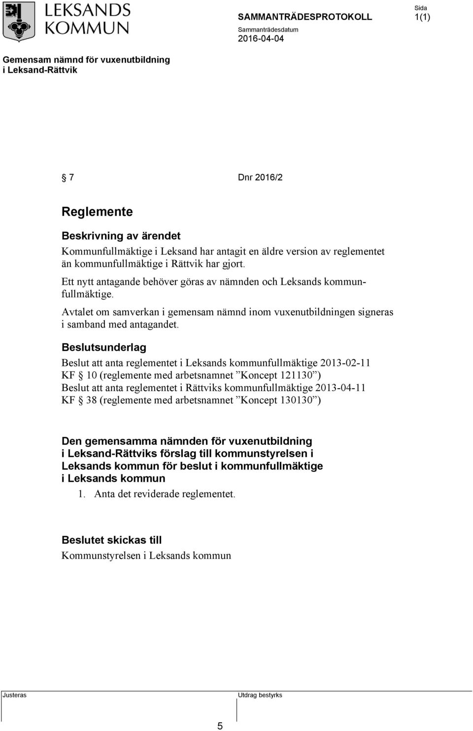 Beslutsunderlag Beslut att anta reglementet i Leksands kommunfullmäktige 2013-02-11 KF 10 (reglemente med arbetsnamnet Koncept 121130 ) Beslut att anta reglementet i Rättviks kommunfullmäktige