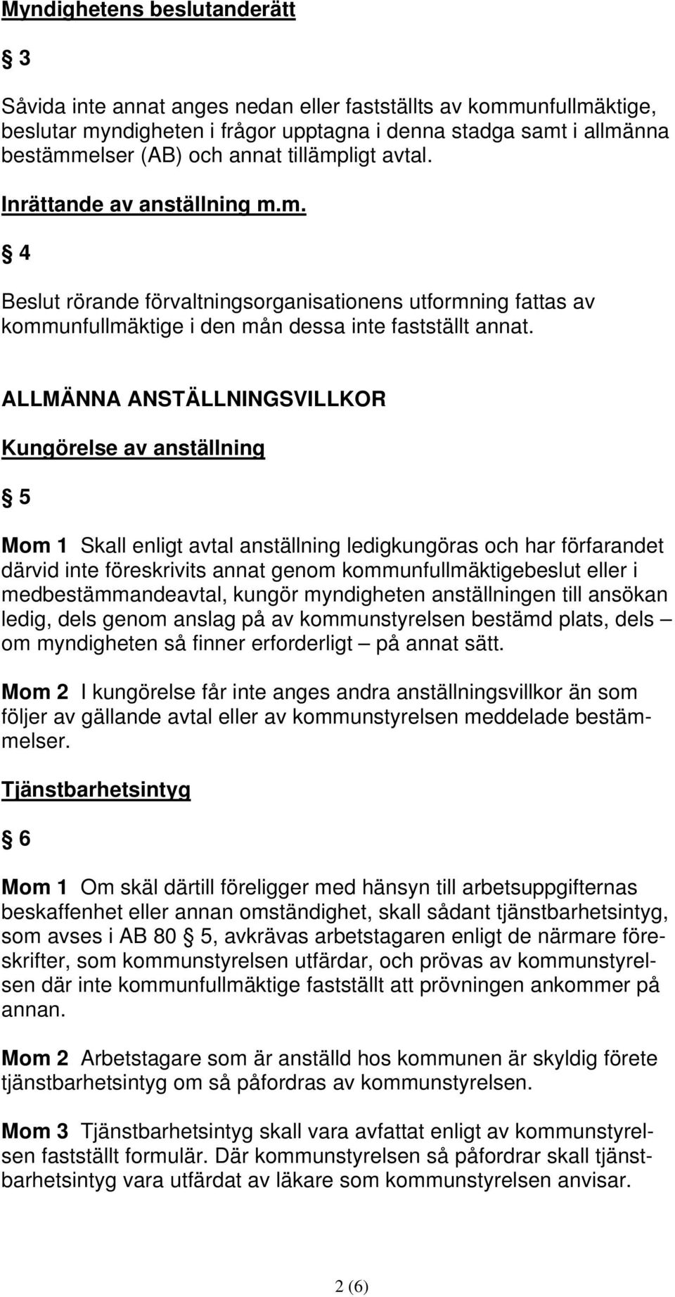 ALLMÄNNA ANSTÄLLNINGSVILLKOR Kungörelse av anställning 5 Mom 1 Skall enligt avtal anställning ledigkungöras och har förfarandet därvid inte föreskrivits annat genom kommunfullmäktigebeslut eller i