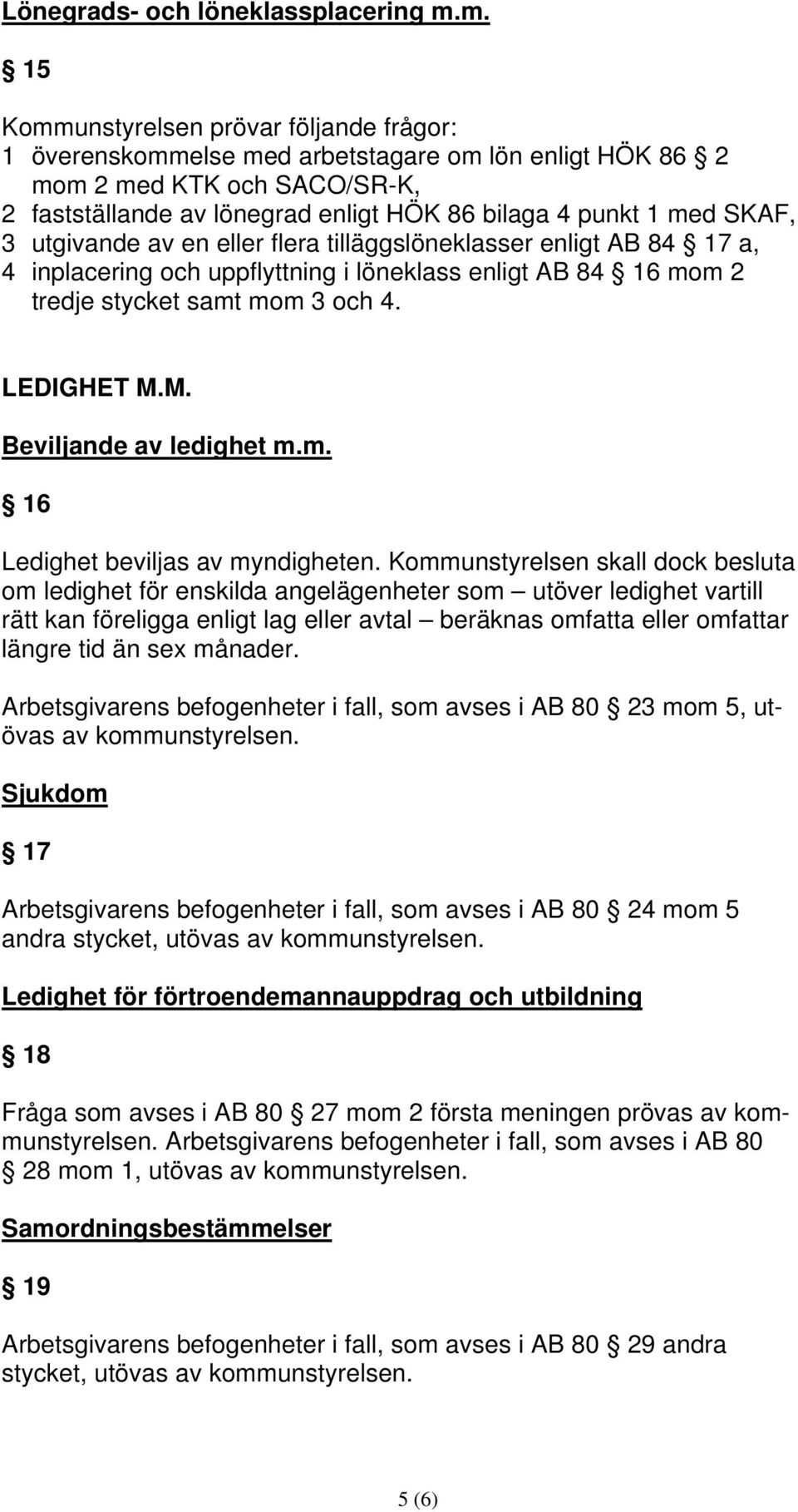 SKAF, 3 utgivande av en eller flera tilläggslöneklasser enligt AB 84 17 a, 4 inplacering och uppflyttning i löneklass enligt AB 84 16 mom 2 tredje stycket samt mom 3 och 4. LEDIGHET M.