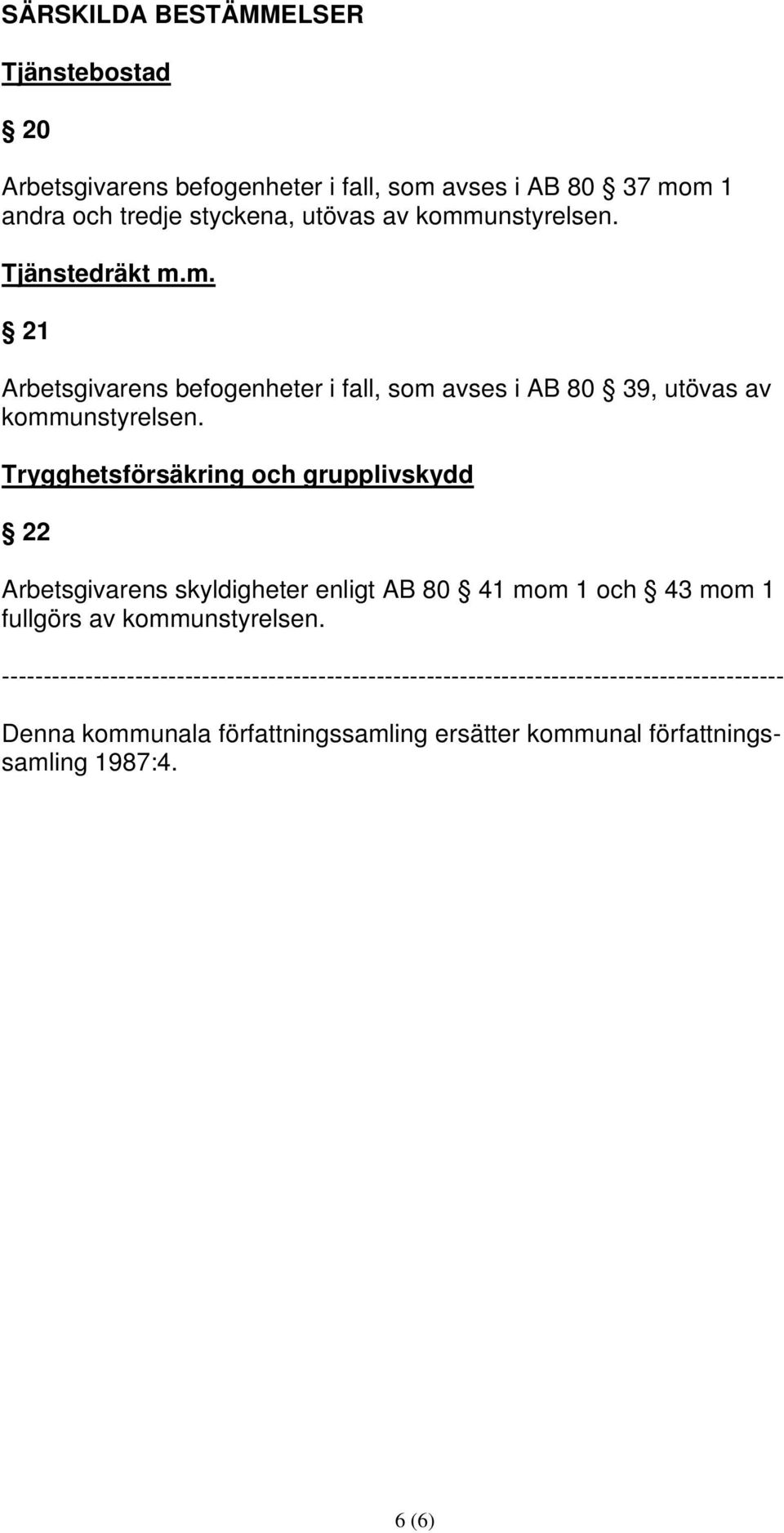 Trygghetsförsäkring och grupplivskydd 22 Arbetsgivarens skyldigheter enligt AB 80 41 mom 1 och 43 mom 1 fullgörs av kommunstyrelsen.