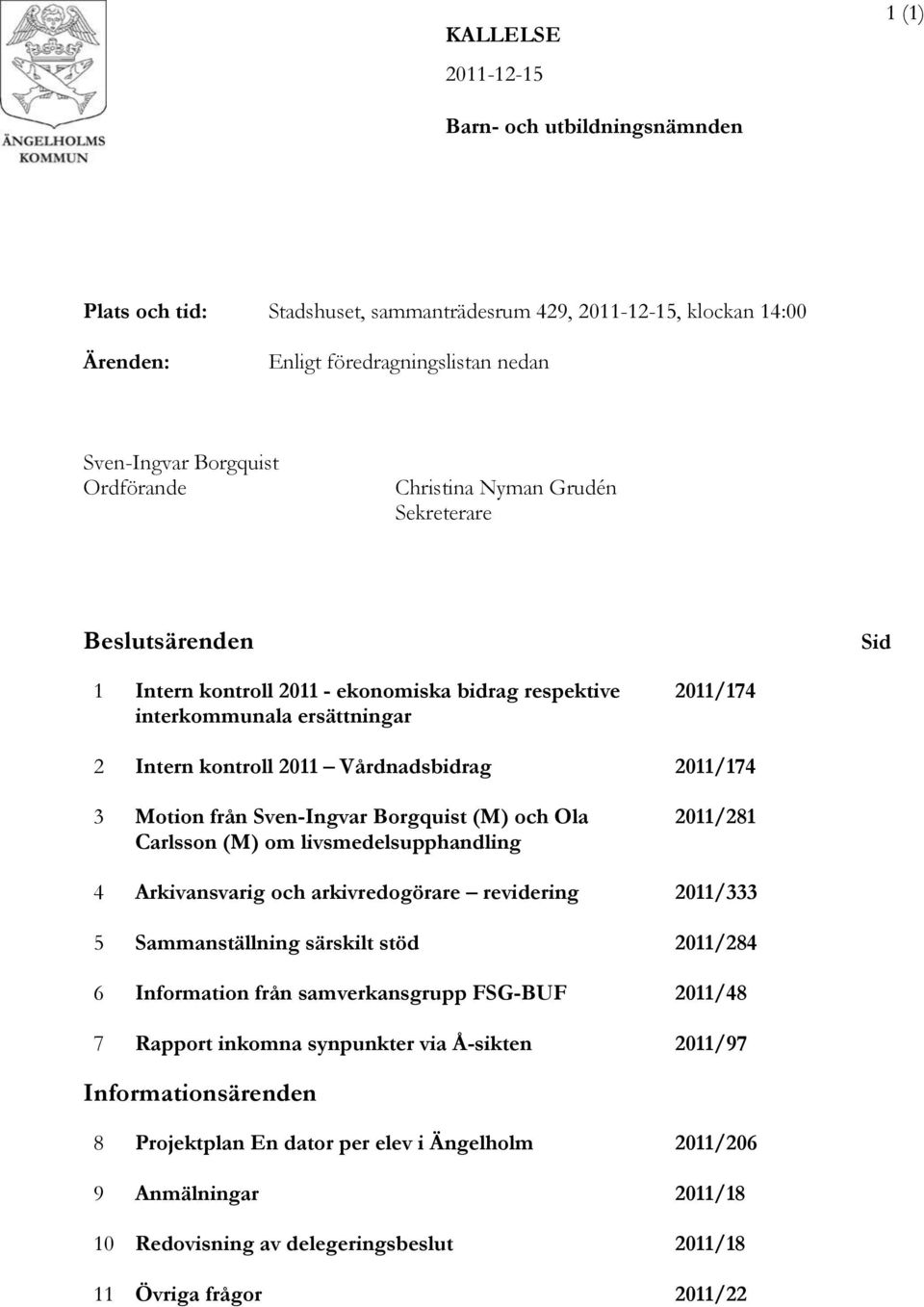 Borgquist (M) och Ola Carlsson (M) om livsmedelsupphandling 2011/281 4 Arkivansvarig och arkivredogörare revidering 2011/333 5 Sammanställning särskilt stöd 2011/284 6 Information från