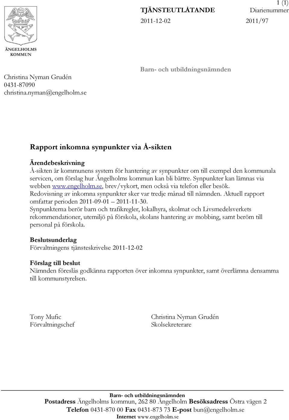 Synpunkter kan lämnas via webben www.engelholm.se, brev/vykort, men också via telefon eller besök. Redovisning av inkomna synpunkter sker var tredje månad till nämnden.