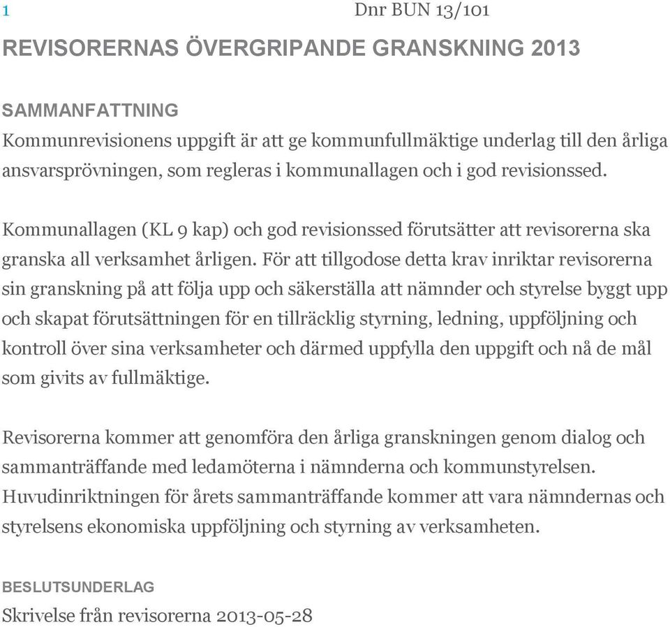 För att tillgodose detta krav inriktar revisorerna sin granskning på att följa upp och säkerställa att nämnder och styrelse byggt upp och skapat förutsättningen för en tillräcklig styrning, ledning,