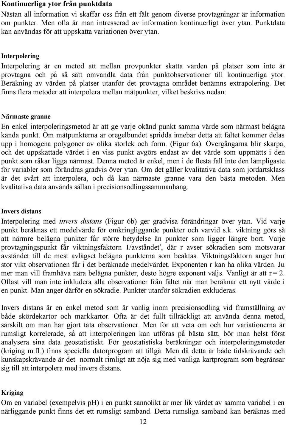 Interpolering Interpolering är en metod att mellan provpunkter skatta värden på platser som inte är provtagna och på så sätt omvandla data från punktobservationer till kontinuerliga ytor.