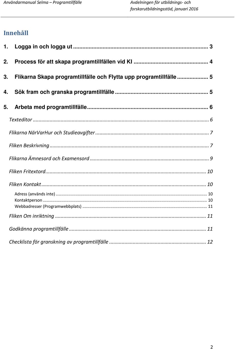 .. 6 Texteditor... 6 Flikarna NärVarHur och Studieavgifter... 7 Fliken Beskrivning... 7 Flikarna Ämnesord och Examensord... 9 Fliken Fritextord.