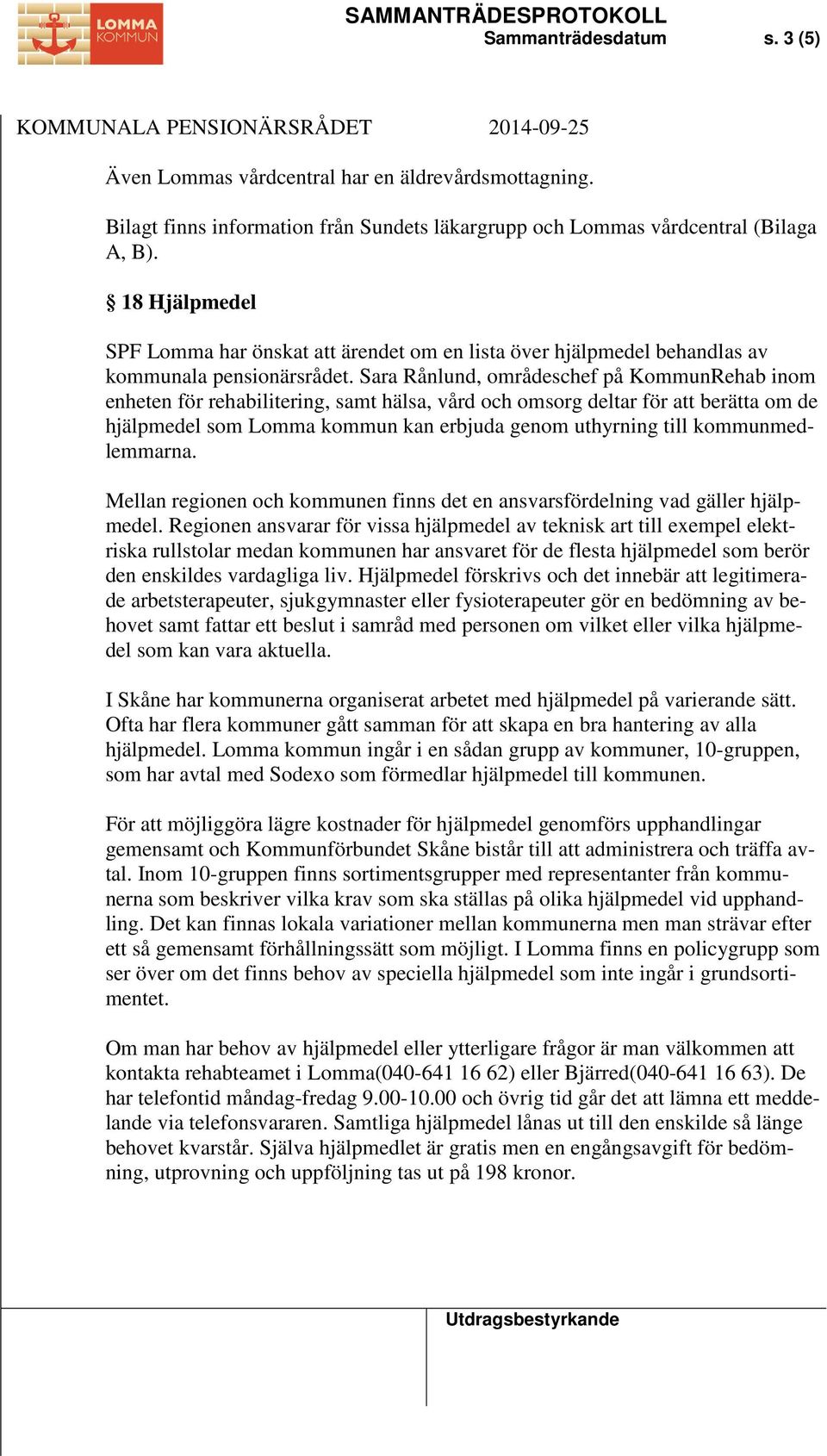 Sara Rånlund, områdeschef på KommunRehab inom enheten för rehabilitering, samt hälsa, vård och omsorg deltar för att berätta om de hjälpmedel som Lomma kommun kan erbjuda genom uthyrning till