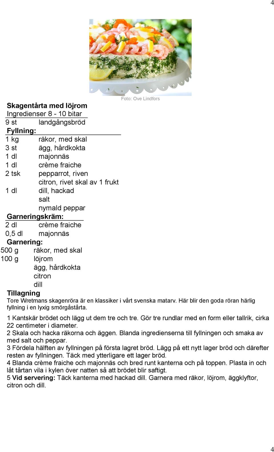 matarv. Här blir den goda röran härlig fyllning i en lyxig smörgåstårta. 1 Kantskär brödet och lägg ut dem tre och tre. Gör tre rundlar med en form eller tallrik, cirka 22 centimeter i diameter.