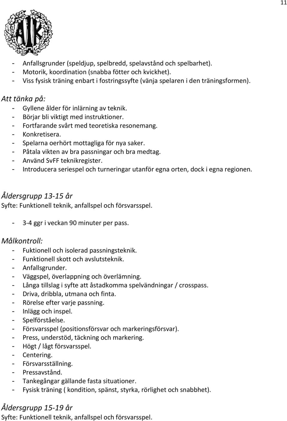 - Fortfarande svårt med teoretiska resonemang. - Konkretisera. - Spelarna oerhört mottagliga för nya saker. - Påtala vikten av bra passningar och bra medtag. - Använd SvFF teknikregister.