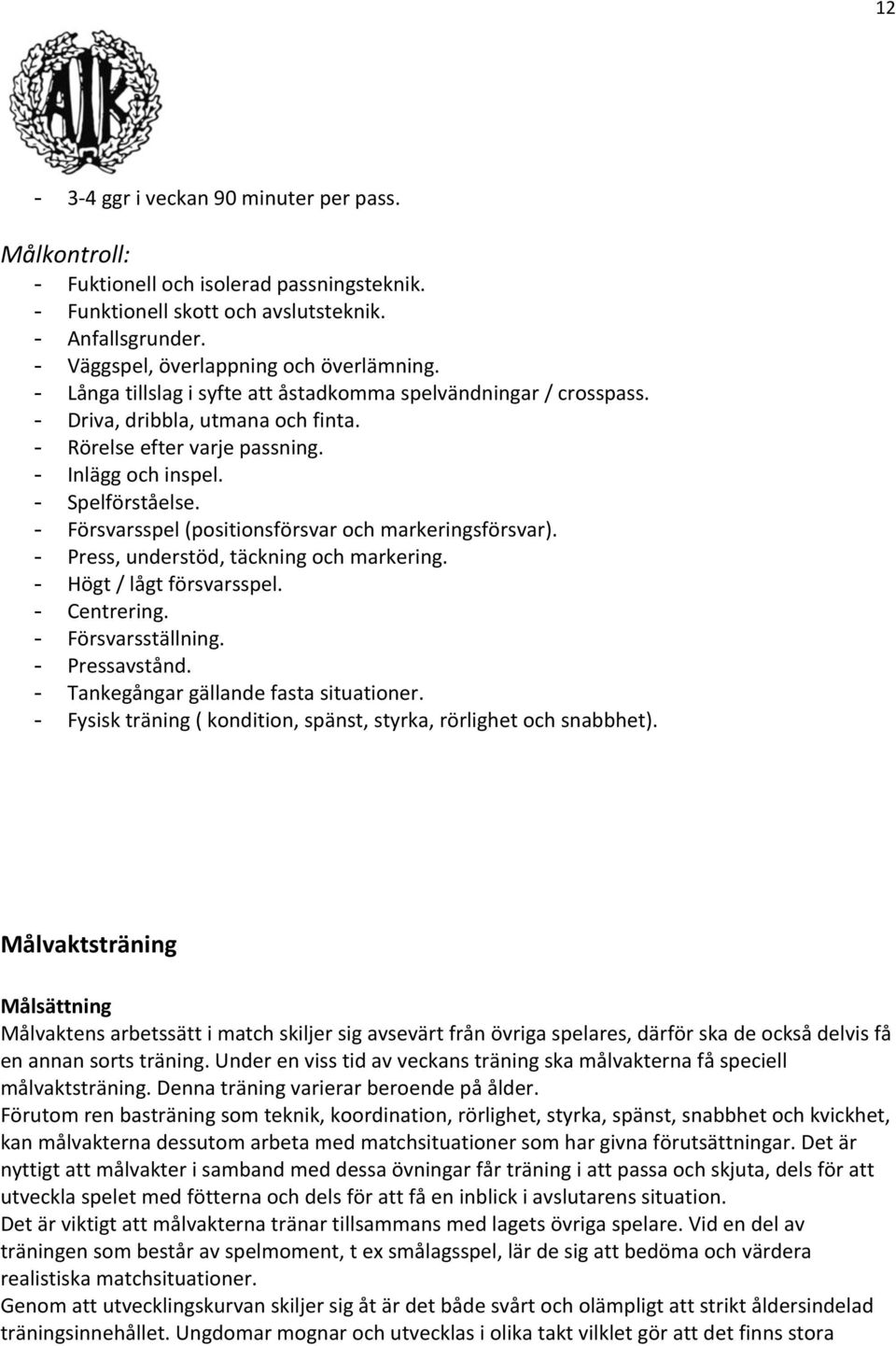 - Försvarsspel (positionsförsvar och markeringsförsvar). - Press, understöd, täckning och markering. - Högt / lågt försvarsspel. - Centrering. - Försvarsställning. - Pressavstånd.