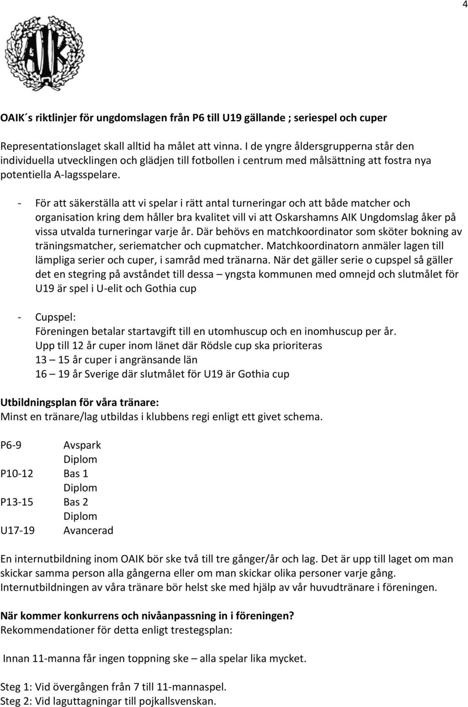 - - För att säkerställa att vi spelar i rätt antal turneringar och att både matcher och organisation kring dem håller bra kvalitet vill vi att Oskarshamns AIK Ungdomslag åker på vissa utvalda