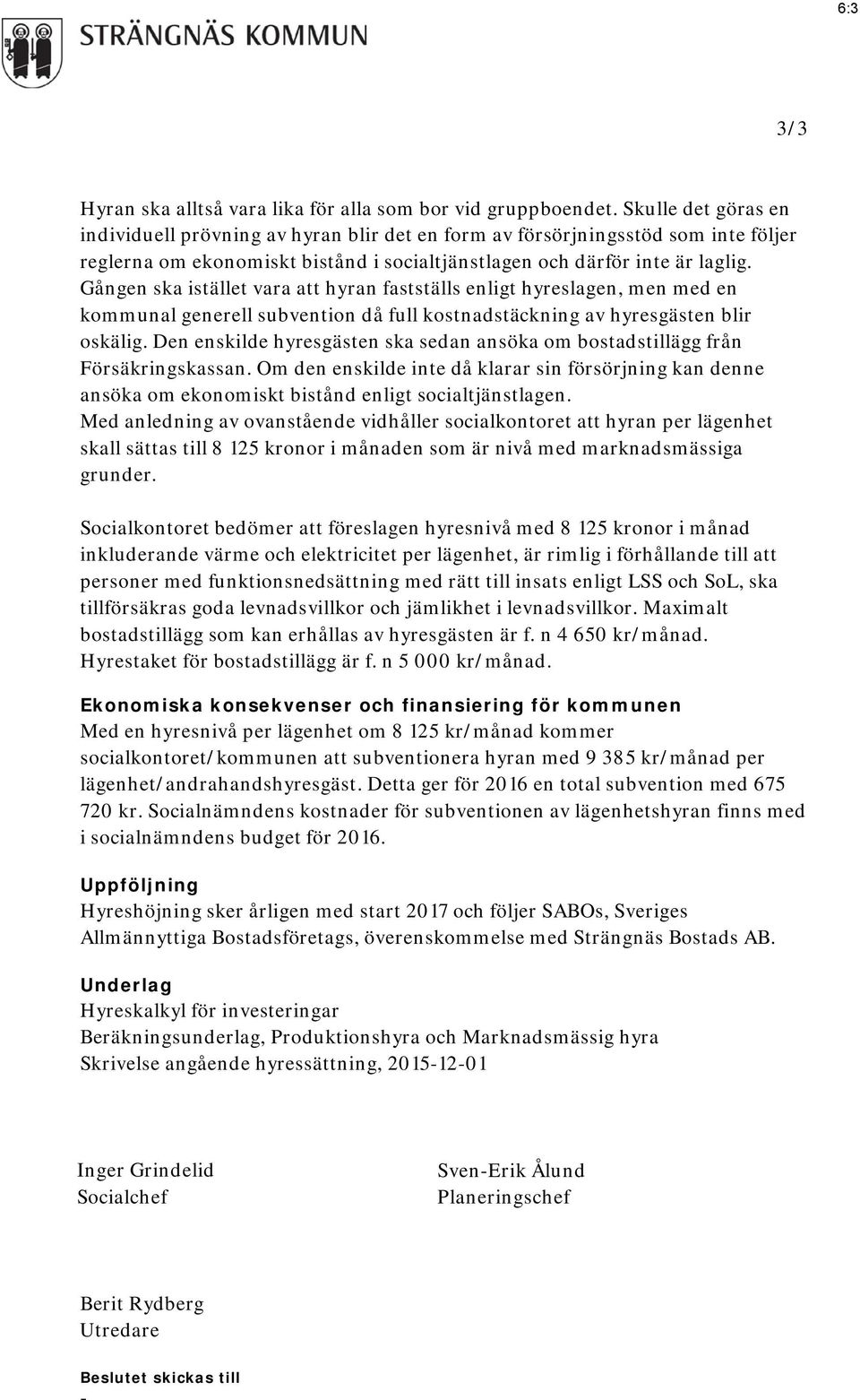 Gången ska istället vara att hyran fastställs enligt hyreslagen, men med en kommunal generell subvention då full kostnadstäckning av hyresgästen blir oskälig.