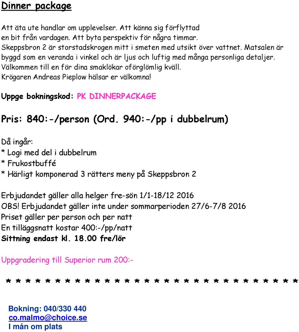 Välkommen till en för dina smaklökar oförglömlig kväll. Krögaren Andreas Pieplow hälsar er välkomna! Uppge bokningskod: PK DINNERPACKAGE Pris: 840:-/person (Ord.