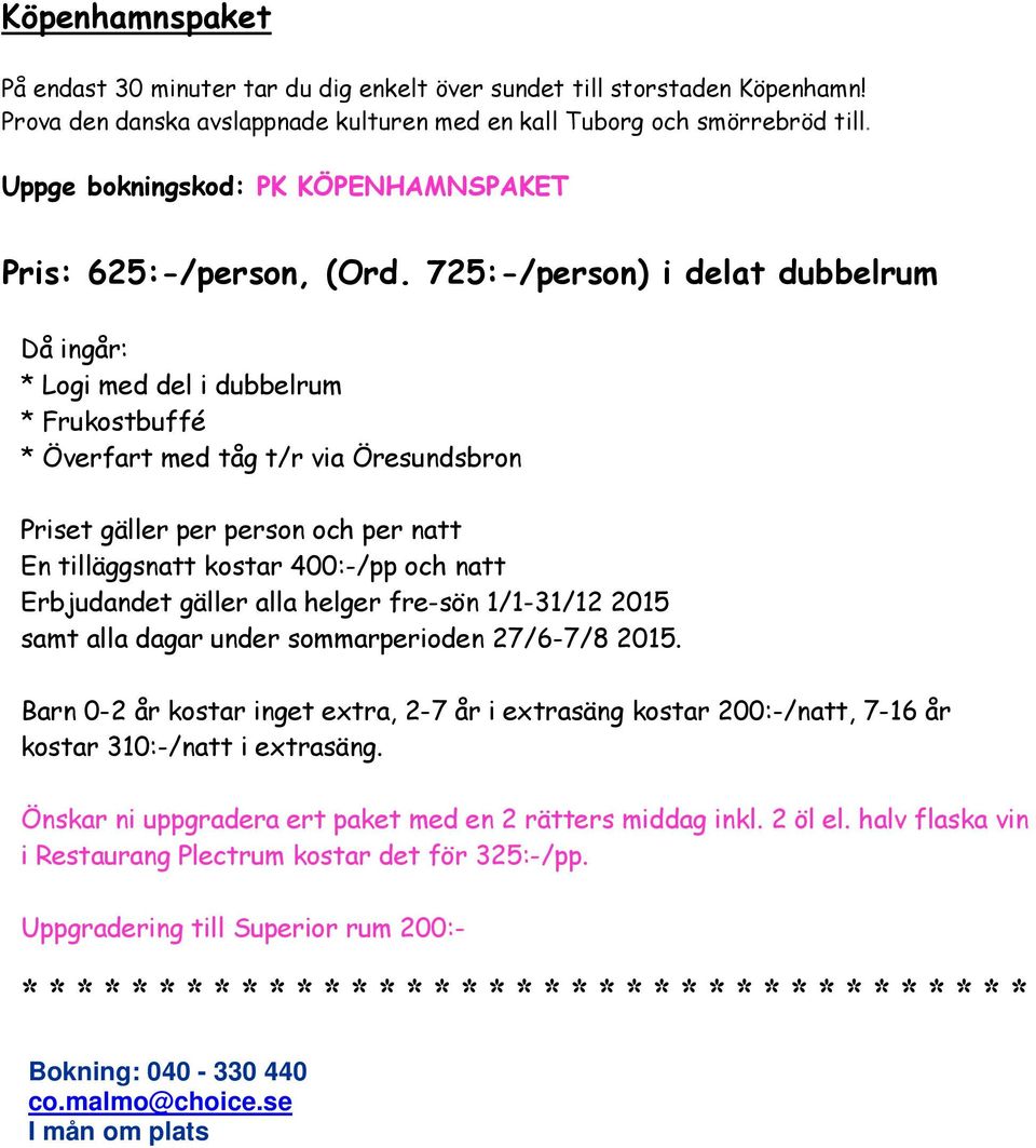 725:-/person) i delat dubbelrum * Överfart med tåg t/r via Öresundsbron En tilläggsnatt kostar 400:-/pp och natt Erbjudandet gäller alla helger