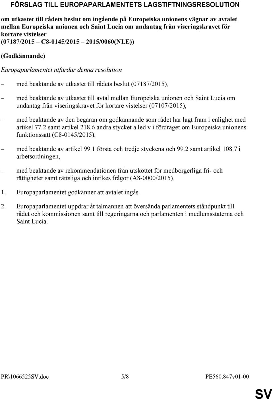 beaktande av utkastet till avtal mellan Europeiska unionen och Saint Lucia om undantag från viseringskravet för kortare vistelser (07107/2015), med beaktande av den begäran om godkännande som rådet