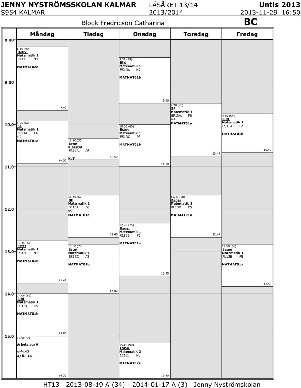 40 (60) BF Matematik 1 BF13A. F6 gr1. MATMAT01a 11.40 (60) Bager Matematik 1 RL13B P5 MATMAT01a 12.20 (75) Bager Matematik 1 12.40 RL13B P5 12.40 12.