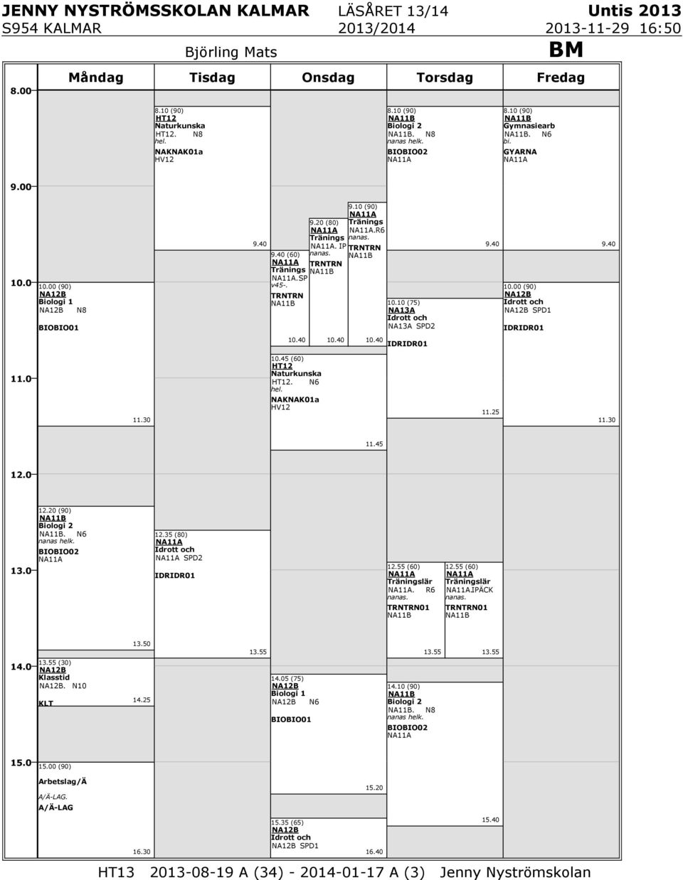 TRNTRN NA11B 10.10 (75) NA13A Idrott och NA13A SPD2 0 (90) NA12B Idrott och NA12B SPD1 IDRIDR01 10.40 10.40 10.40 IDRIDR01 10.45 (60) HT12 Naturkunska HT12. N6 hel. NAKNAK01a HV12 11.25 11.45 12.