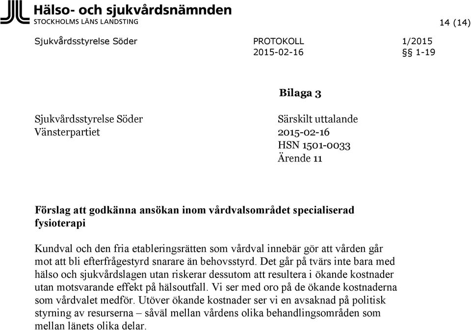 Det går på tvärs inte bara med hälso och sjukvårdslagen utan riskerar dessutom resultera i ökande kostnader utan motsvarande effekt på hälsoutfall.