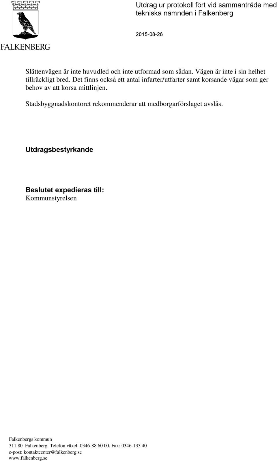 Det finns också ett antal infarter/utfarter samt korsande vägar som ger behov av att korsa