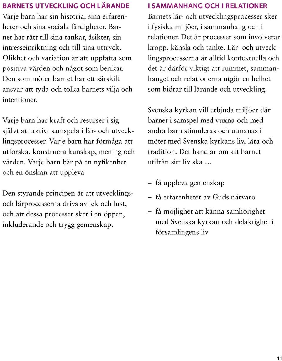 Varje barn har kraft och resurser i sig självt att aktivt samspela i lär- och utvecklingsprocesser. Varje barn har förmåga att utforska, konstruera kunskap, mening och värden.