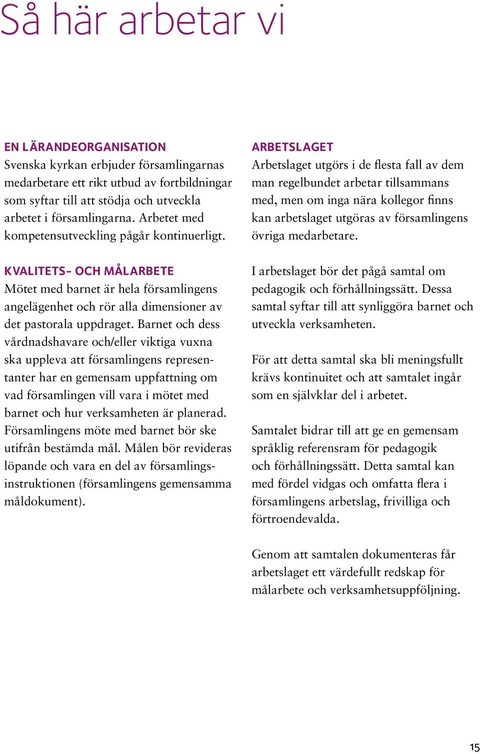 Barnet och dess vårdnadshavare och/eller viktiga vuxna ska uppleva att församlingens representanter har en gemensam uppfattning om vad församlingen vill vara i mötet med barnet och hur verksamheten