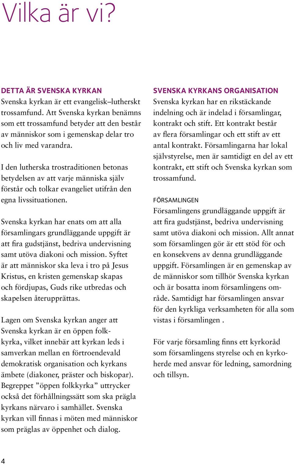 I den lutherska trostraditionen betonas betydelsen av att varje människa själv förstår och tolkar evangeliet utifrån den egna livssituationen.