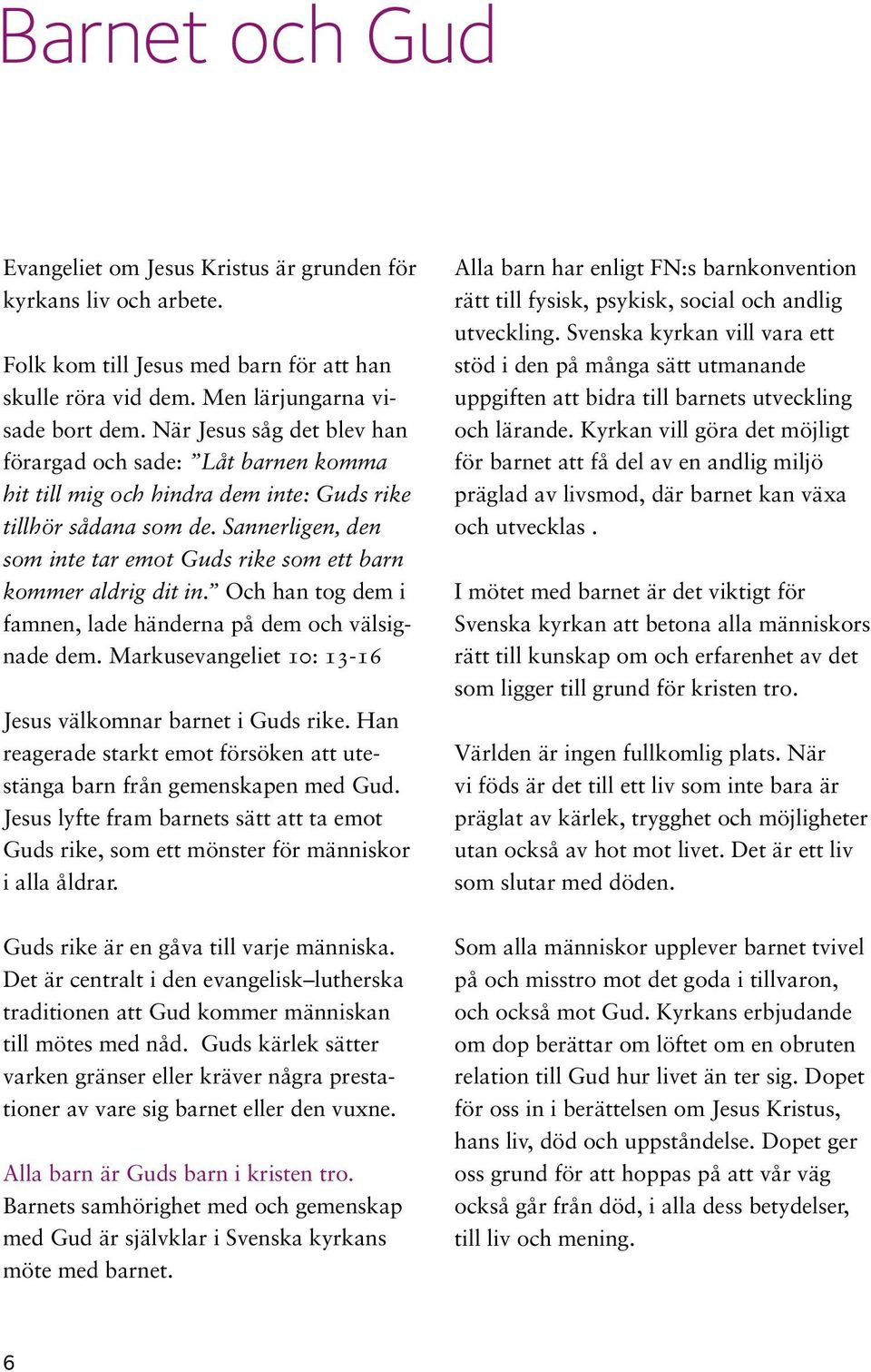 Sannerligen, den som inte tar emot Guds rike som ett barn kommer aldrig dit in. Och han tog dem i famnen, lade händerna på dem och välsignade dem.