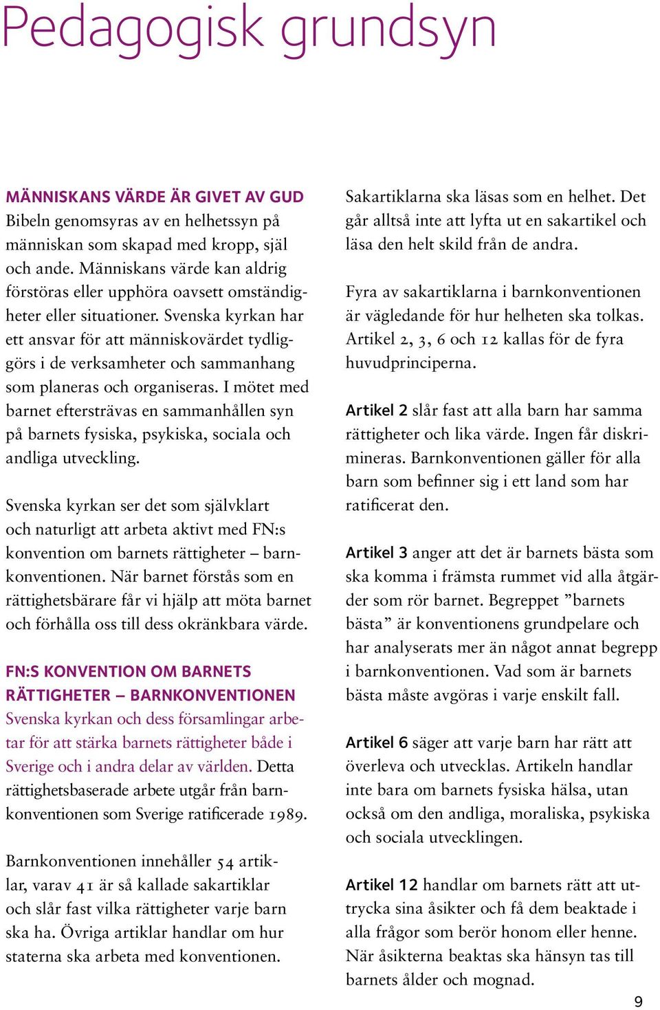 Svenska kyrkan har ett ansvar för att människovärdet tydliggörs i de verksamheter och sammanhang som planeras och organiseras.