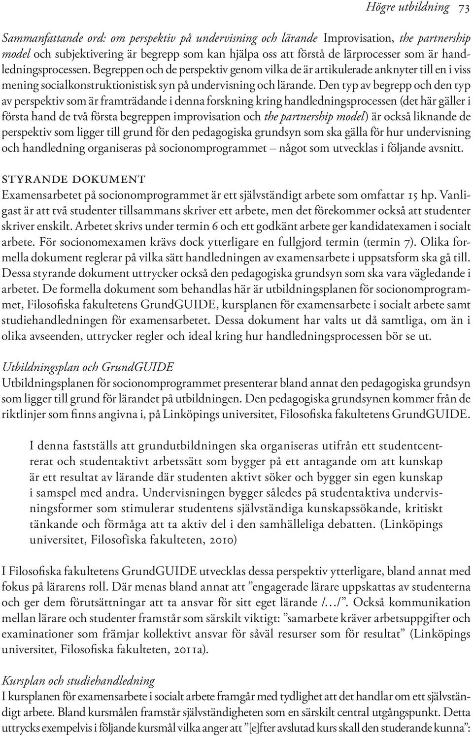 Den typ av begrepp och den typ av perspektiv som är framträdande i denna forskning kring handledningsprocessen (det här gäller i första hand de två första begreppen improvisation och the partnership