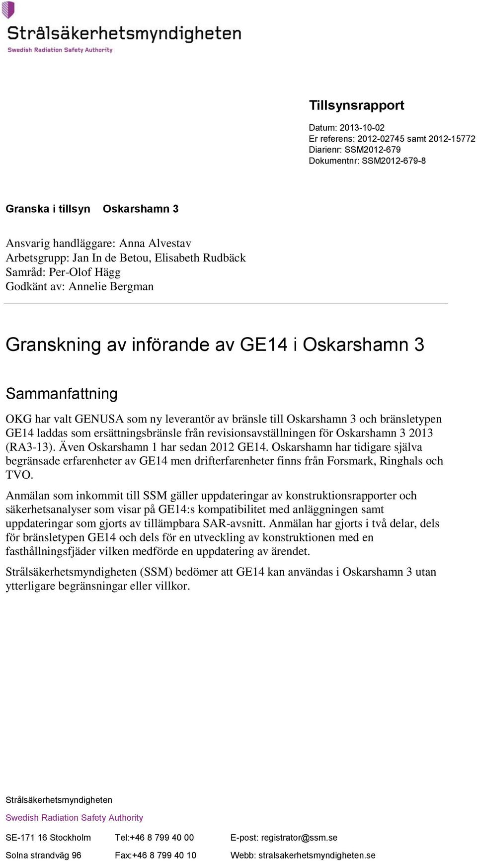 och bränsletypen GE14 laddas som ersättningsbränsle från revisionsavställningen för Oskarshamn 3 2013 (RA3-13). Även Oskarshamn 1 har sedan 2012 GE14.