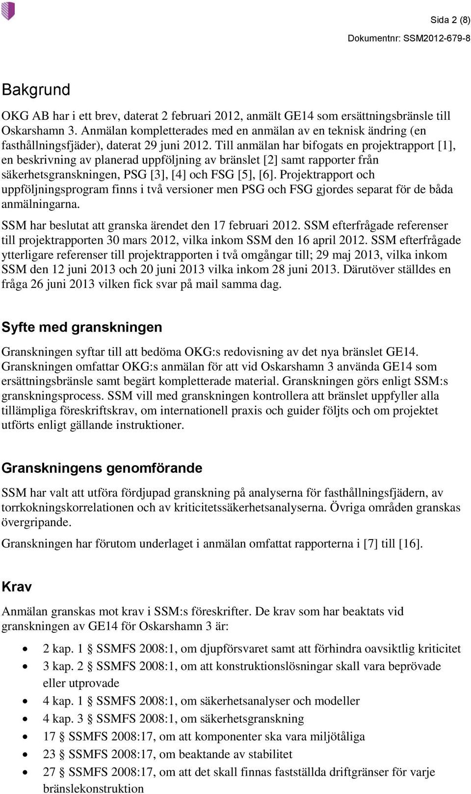 Till anmälan har bifogats en projektrapport [1], en beskrivning av planerad uppföljning av bränslet [2] samt rapporter från säkerhetsgranskningen, PSG [3], [4] och FSG [5], [6].