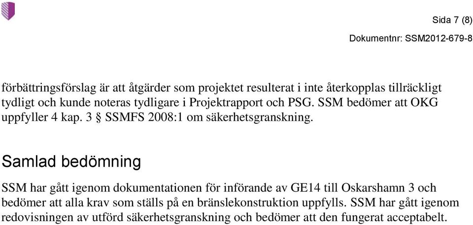 Samlad bedömning SSM har gått igenom dokumentationen för införande av GE14 till Oskarshamn 3 och bedömer att alla krav som