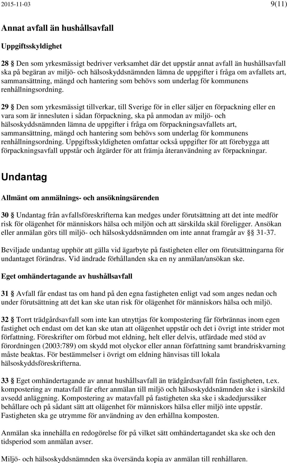 29 Den som yrkesmässigt tillverkar, till Sverige för in eller säljer en förpackning eller en vara som är innesluten i sådan förpackning, ska på anmodan av miljö- och hälsoskyddsnämnden lämna de