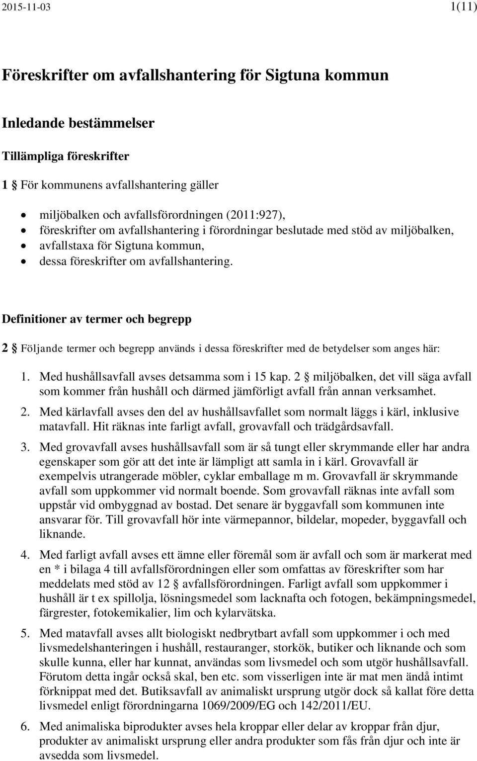 Definitioner av termer och begrepp 2 Följande termer och begrepp används i dessa föreskrifter med de betydelser som anges här: 1. Med hushållsavfall avses detsamma som i 15 kap.