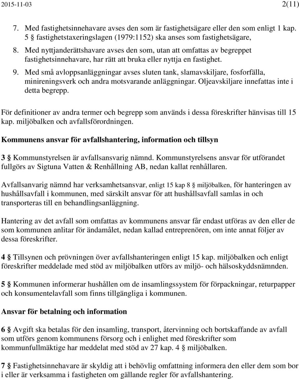 Med små avloppsanläggningar avses sluten tank, slamavskiljare, fosforfälla, minireningsverk och andra motsvarande anläggningar. Oljeavskiljare innefattas inte i detta begrepp.