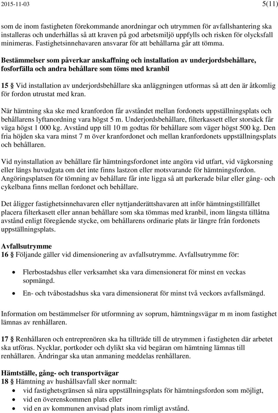 Bestämmelser som påverkar anskaffning och installation av underjordsbehållare, fosforfälla och andra behållare som töms med kranbil 15 Vid installation av underjordsbehållare ska anläggningen