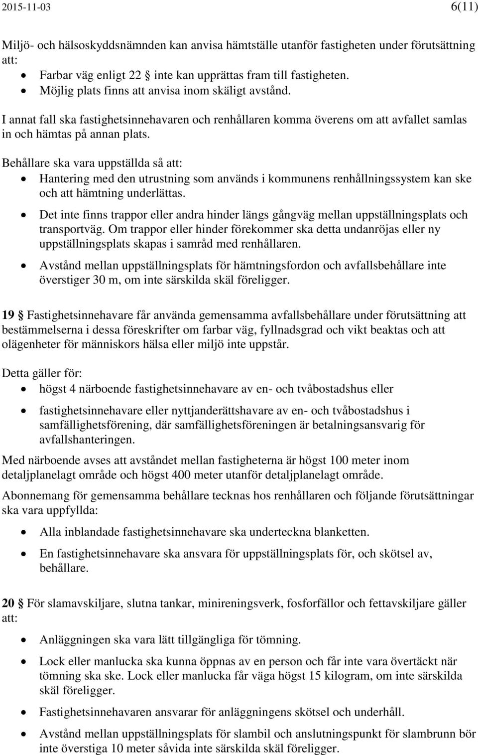 Behållare ska vara uppställda så att: Hantering med den utrustning som används i kommunens renhållningssystem kan ske och att hämtning underlättas.