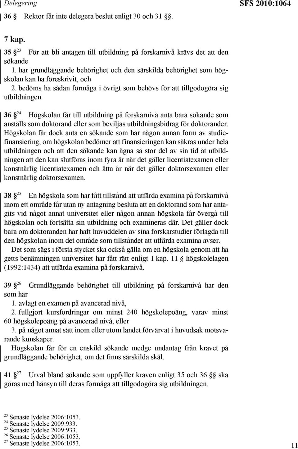 36 24 Högskolan får till utbildning på forskarnivå anta bara sökande som anställs som doktorand eller som beviljas utbildningsbidrag för doktorander.