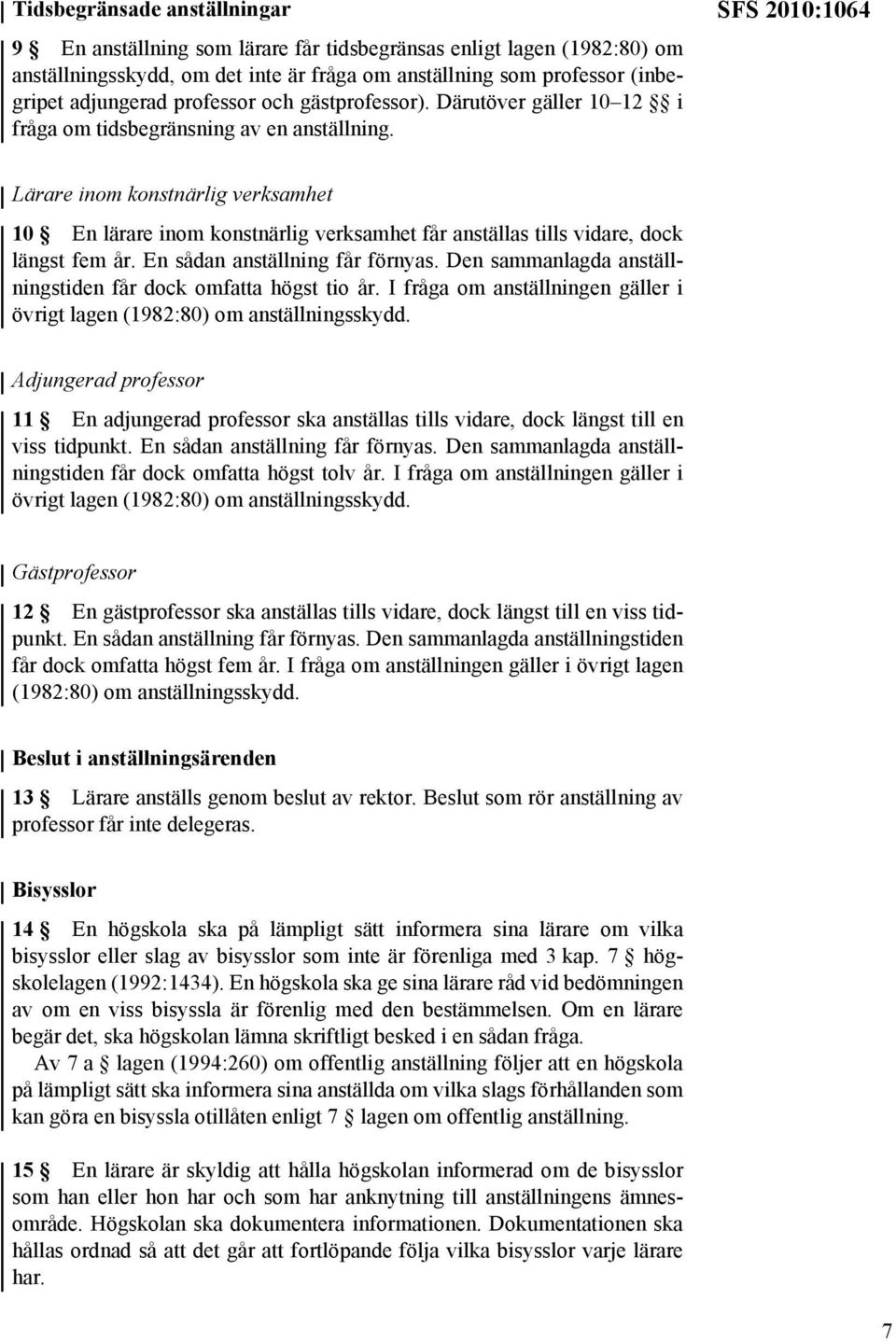 SFS 2010:1064 Lärare inom konstnärlig verksamhet 10 En lärare inom konstnärlig verksamhet får anställas tills vidare, dock längst fem år. En sådan anställning får förnyas.