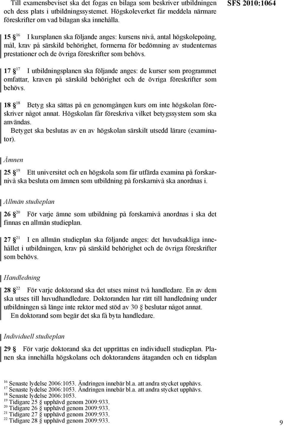 föreskrifter som behövs. 17 17 I utbildningsplanen ska följande anges: de kurser som programmet omfattar, kraven på särskild behörighet och de övriga föreskrifter som behövs.