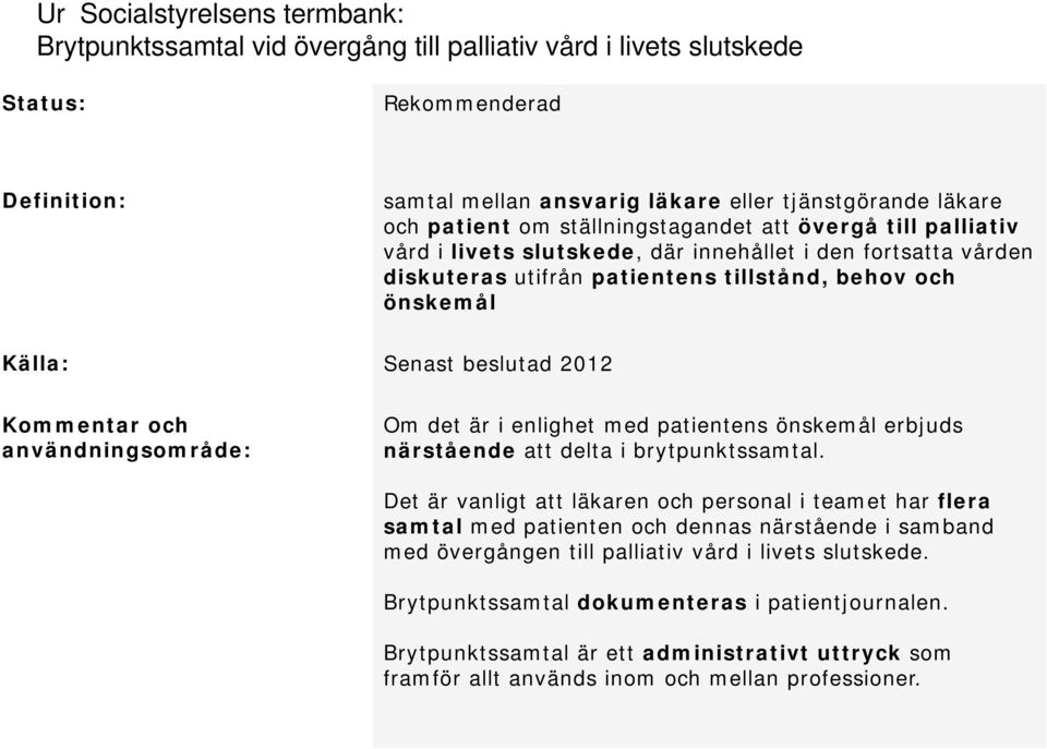 beslutad 2012 Kommentar och användningsområde: Om det är i enlighet med patientens önskemål erbjuds närstående att delta i brytpunktssamtal.