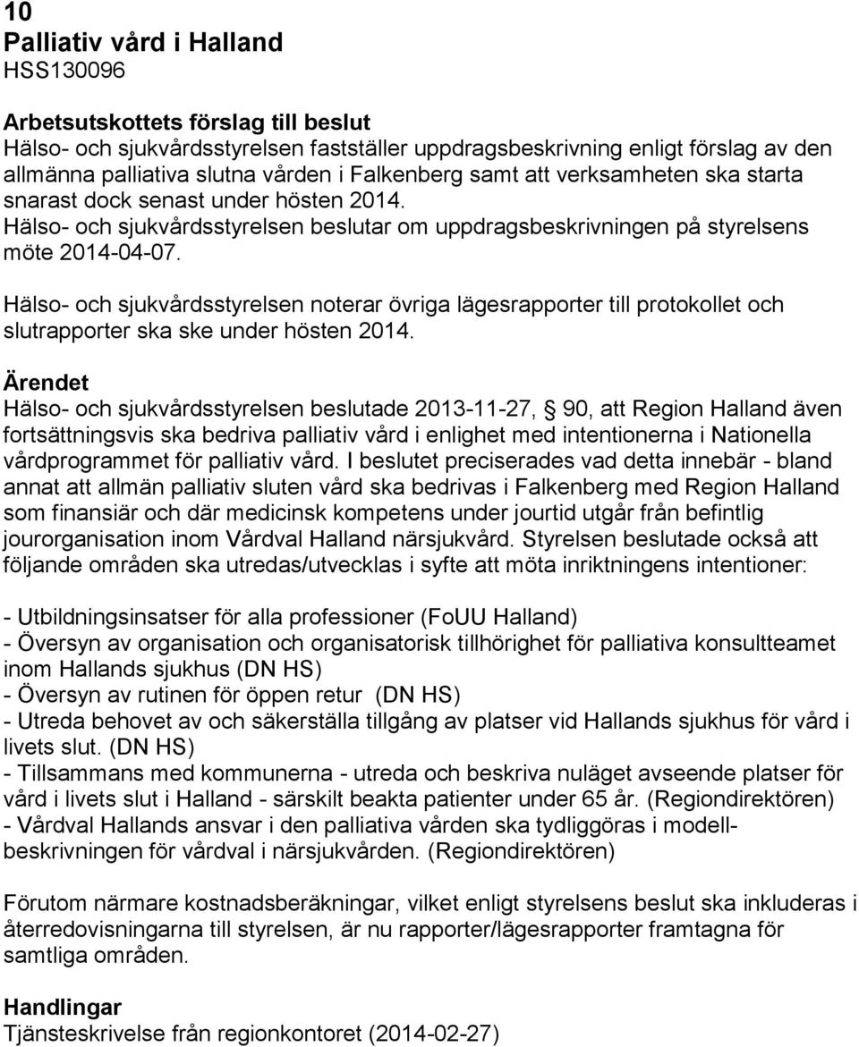 Hälso- och sjukvårdsstyrelsen noterar övriga lägesrapporter till protokollet och slutrapporter ska ske under hösten 2014.