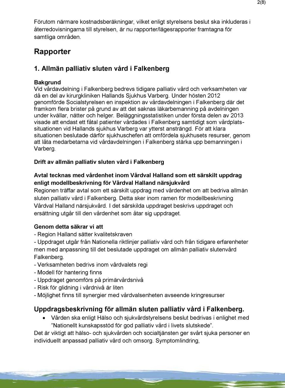 Allmän palliativ sluten vård i Falkenberg Bakgrund Vid vårdavdelning i Falkenberg bedrevs tidigare palliativ vård och verksamheten var då en del av kirurgkliniken Hallands Sjukhus Varberg.