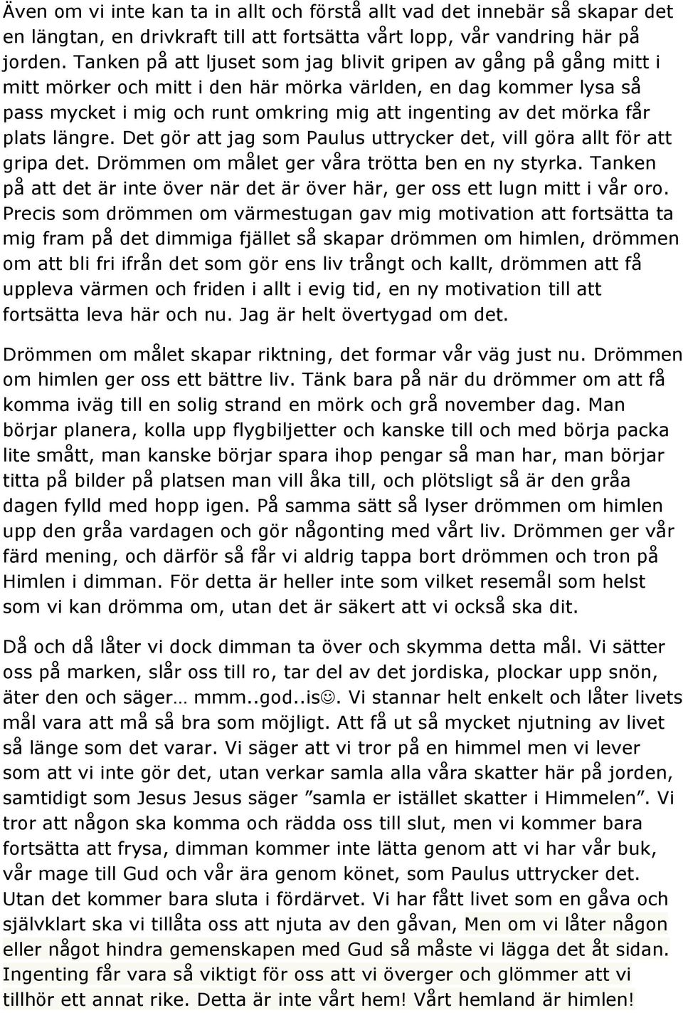 får plats längre. Det gör att jag som Paulus uttrycker det, vill göra allt för att gripa det. Drömmen om målet ger våra trötta ben en ny styrka.