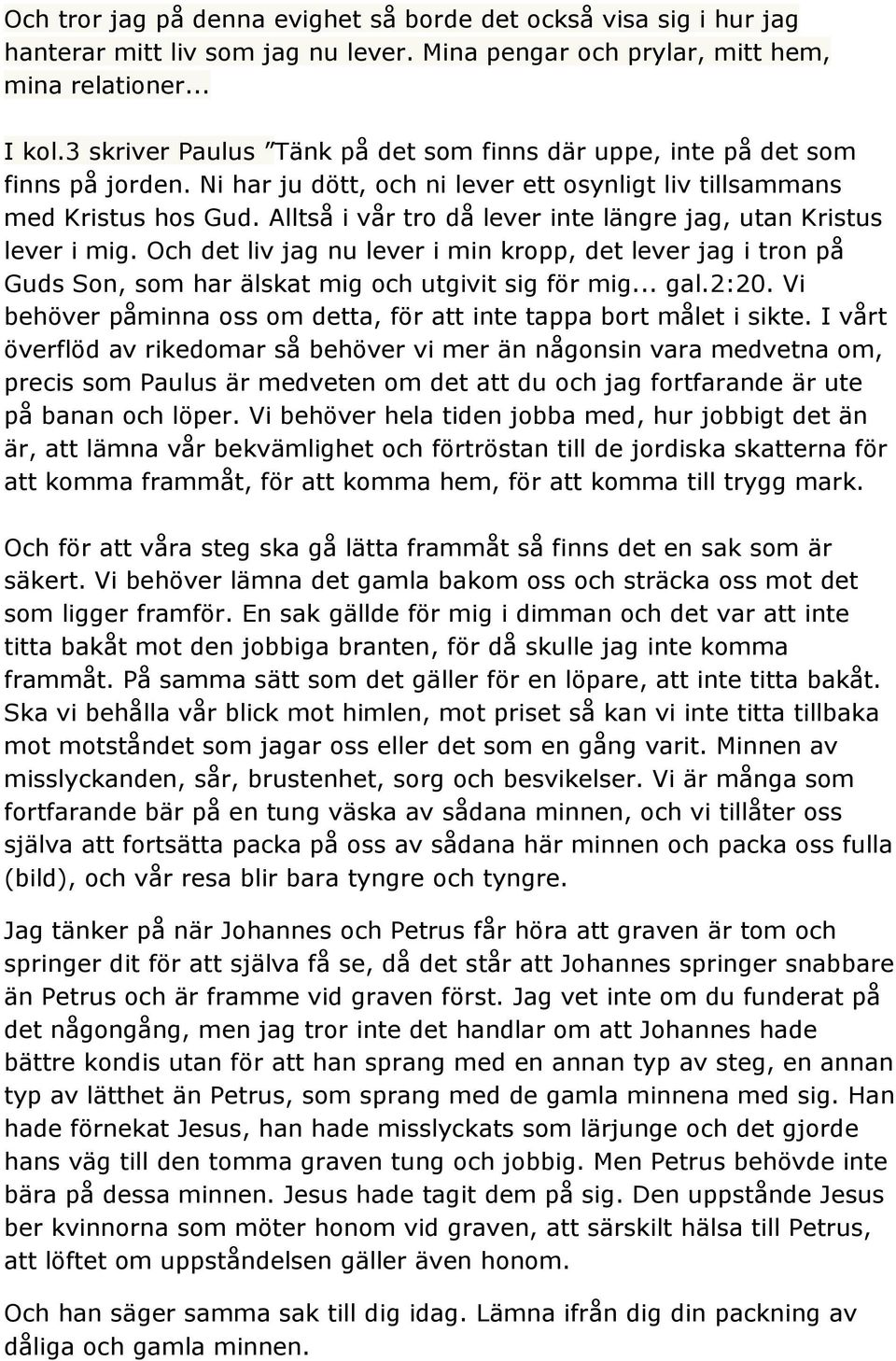 Alltså i vår tro då lever inte längre jag, utan Kristus lever i mig. Och det liv jag nu lever i min kropp, det lever jag i tron på Guds Son, som har älskat mig och utgivit sig för mig... gal.2:20.