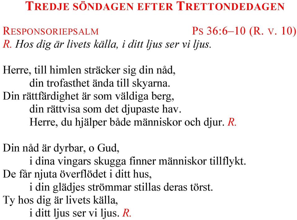 Din rättfärdighet är som väldiga berg, din rättvisa som det djupaste hav. Herre, du hjälper både människor och djur. R.